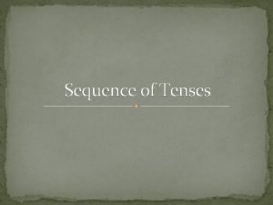 Sequence of Tenses Sequence of Tenses Eli Aikamuotojen