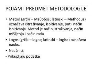 POJAM I PREDMET METODOLOGIJE Metod grki s latinski