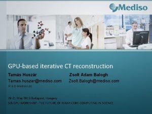 GPUbased iterative CT reconstruction Tams Huszr Tamas huszarmediso