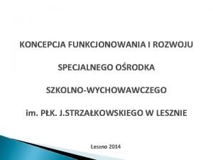 KONCEPCJA FUNKCJONOWANIA I ROZWOJU SPECJALNEGO ORODKA SZKOLNOWYCHOWAWCZEGO im