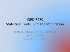 INFO 7470 Statistical Tools Edit and Imputation John