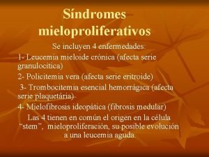 Sndromes mieloproliferativos Se incluyen 4 enfermedades 1 Leucemia