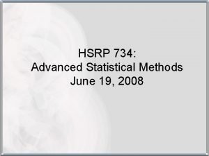 HSRP 734 Advanced Statistical Methods June 19 2008
