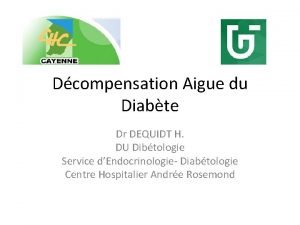 Dcompensation Aigue du Diabte Dr DEQUIDT H DU