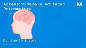 Agressividade e Agitao Psicomotora Psiquiatria Dr Danilo Borges