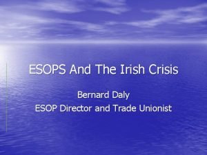 ESOPS And The Irish Crisis Bernard Daly ESOP