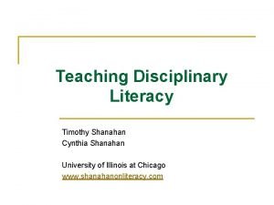 Teaching Disciplinary Literacy Timothy Shanahan Cynthia Shanahan University