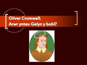 Oliver Cromwell Arwr ynteu Gelyn y bobl Mawrth