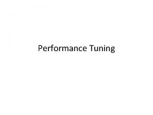 Performance Tuning The Need for Tuning 1 of