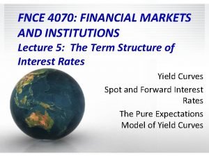 FNCE 4070 FINANCIAL MARKETS AND INSTITUTIONS Lecture 5