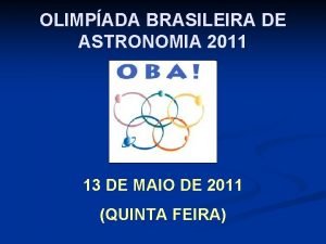 OLIMPADA BRASILEIRA DE ASTRONOMIA 2011 13 DE MAIO