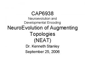 CAP 6938 Neuroevolution and Developmental Encoding Neuro Evolution