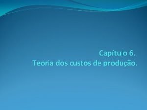 Captulo 6 Teoria dos custos de produo Comportamento