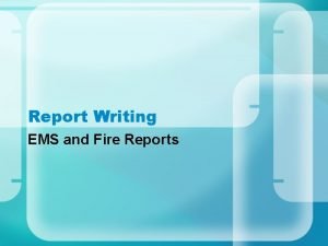 Report Writing EMS and Fire Reports Why do