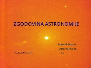 ZGODOVINA ASTRONOMIJE Matev ega in Alen Verdinek 20