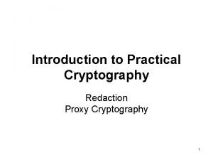 Introduction to Practical Cryptography Redaction Proxy Cryptography 1