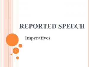 REPORTED SPEECH Imperatives 1 REPORTED SPEECH ORDERS AND