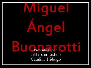 Miguel ngel Buonarotti Presentado por Jefferson Ladino Catalina