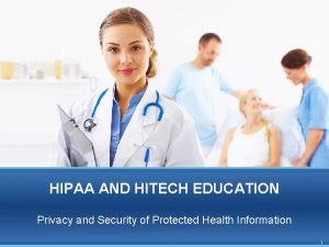 HIPAA AND HITECH EDUCATION Privacy and Security of