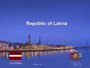 Republic of Latvia October 2017 Latvia Key Facts