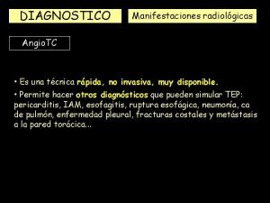 DIAGNOSTICO Manifestaciones radiolgicas Angio TC Es una tcnica