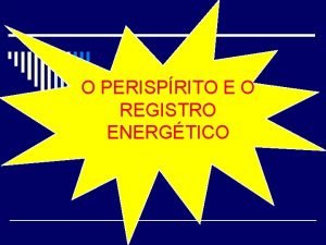 O PERISPRITO E O REGISTRO ENERGTICO Perisprito do