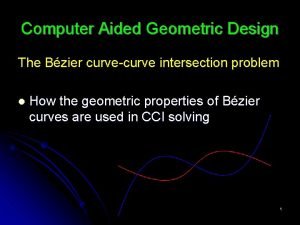 Computer Aided Geometric Design The Bzier curvecurve intersection