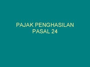 PAJAK PENGHASILAN PASAL 24 PAJAK PENGHASILAN PASAL 24