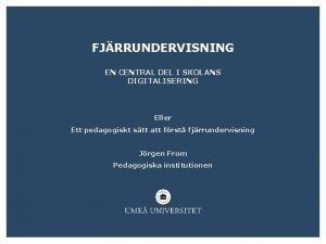 FJRRUNDERVISNING EN CENTRAL DEL I SKOLANS DIGITALISERING Eller