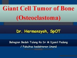 Giant Cell Tumor of Bone Osteoclastoma Dr Hermansyah