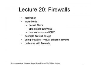 Lecture 20 Firewalls motivation ingredients packet filters application