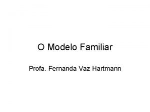 O Modelo Familiar Profa Fernanda Vaz Hartmann A