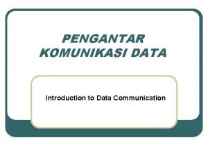 PENGANTAR KOMUNIKASI DATA Introduction to Data Communication Konsep