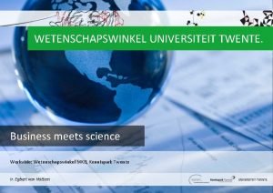 WETENSCHAPSWINKEL UNIVERSITEIT TWENTE Business meets science Werkvisie Wetenschapswinkel