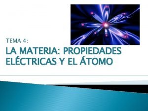 TEMA 4 LA MATERIA PROPIEDADES ELCTRICAS Y EL