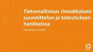 Tietomallinnus rinnakkaisen suunnittelun ja toteutuksen hankkeissa Tero Jrvinen