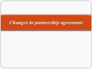 Changes in partnership agreement Changes in partnership agreement