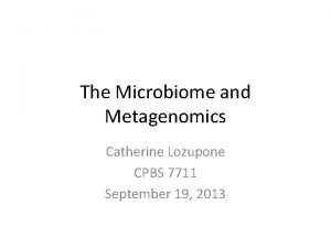 The Microbiome and Metagenomics Catherine Lozupone CPBS 7711