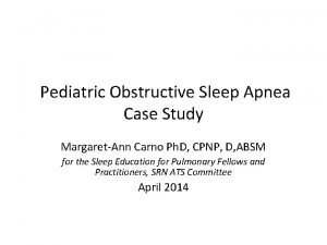 Pediatric Obstructive Sleep Apnea Case Study MargaretAnn Carno