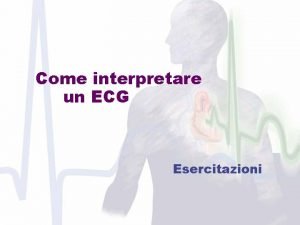 Come interpretare un ECG Esercitazioni Come interpretare un