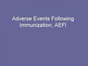 Adverse Events Following Immunization AEFI AEFI WHAT IS