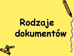 Rodzaje dokumentw Dokument to przedmiot materialny zawierajcy utrwalon