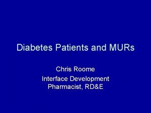 Diabetes Patients and MURs Chris Roome Interface Development