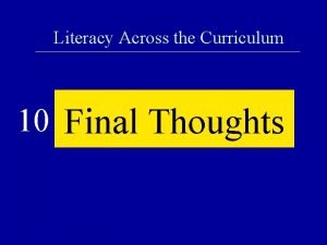 Literacy Across the Curriculum 10 Final Thoughts Literacy