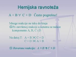 Hemijska ravnotea Mnoge reakcije ne teku do kraja