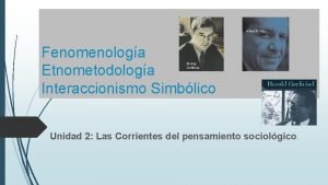 Fenomenologa Etnometodologa Interaccionismo Simblico Erving Goffman Unidad 2