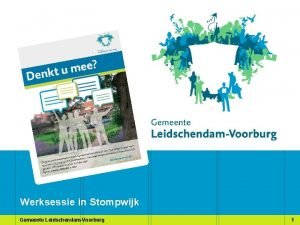 Werksessie in Stompwijk Gemeente LeidschendamVoorburg 1 Programma Welkom