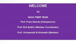 WELCOME TO NAAC PEER TEAM Prof Prem Sharda
