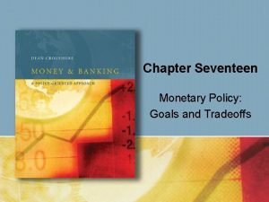 Chapter Seventeen Monetary Policy Goals and Tradeoffs Monetary