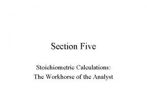Section Five Stoichiometric Calculations The Workhorse of the